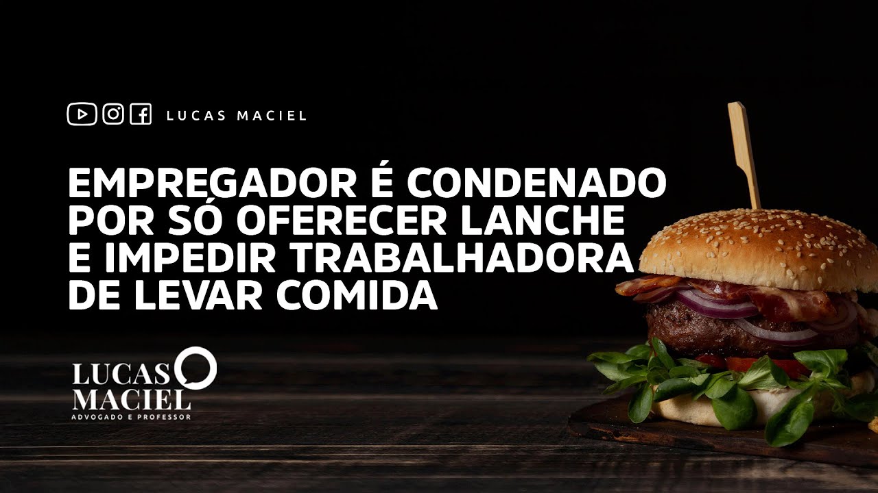 Empregador é condenado por só oferecer lanche e impedir trabalhadora de levar comida • Lucas Maciel