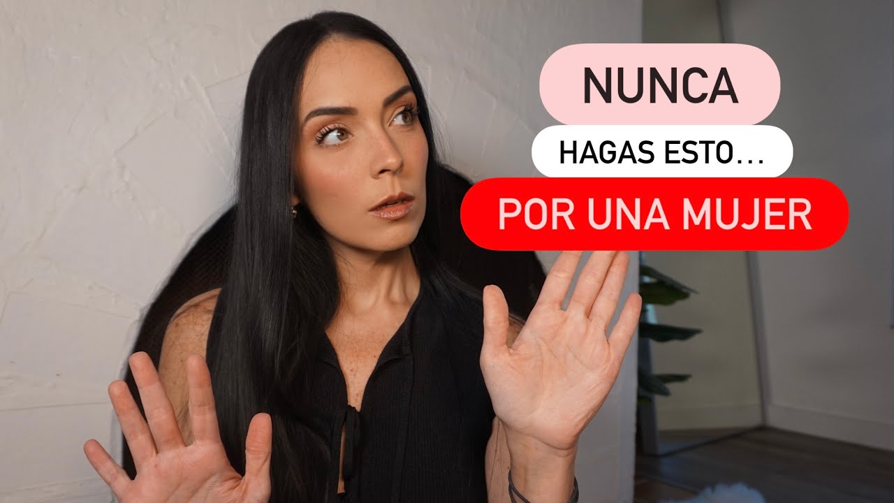 10 Cosas que NUNCA Deberías hacer por una MUJER