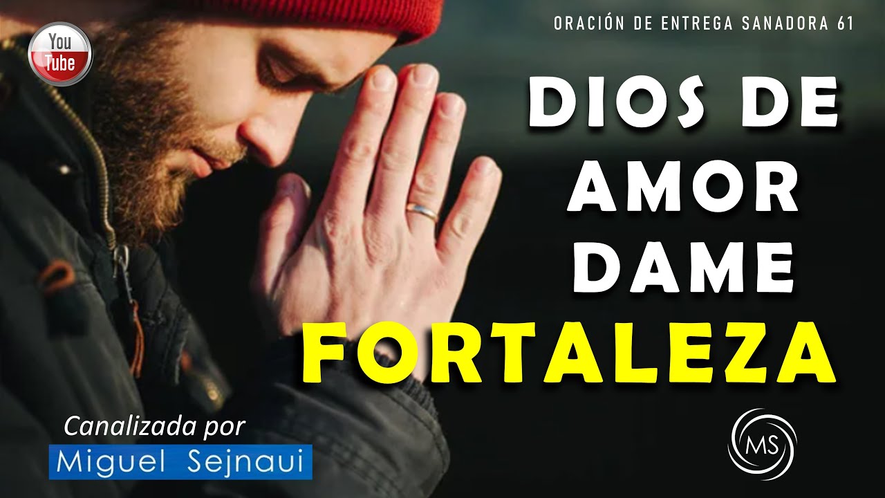 ORACIÓN DIOS DE AMOR DAME FORTALEZA   Oración de entrega Sanadora 61 Canalizada por Miguel Sejnaui