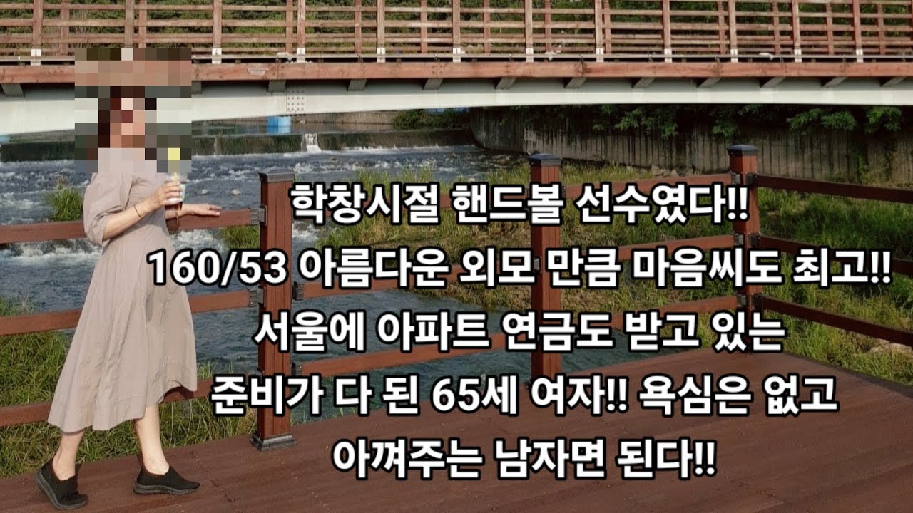 학창시절 핸드볼 선수였다!!160/53 아름다운 외모 만큼 마음씨도 최고!서울에 아파트 연금도 받고 준비가 다 된 65세 여자!!욕심은 없고 아껴주는 남자면 된다!