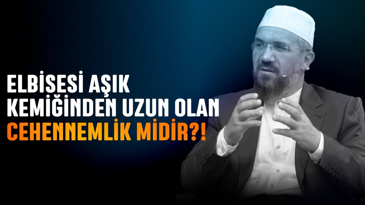 Elbisesi Aşık Kemiğinden Uzun Olan Cehennemlik midir?! (İFAM)