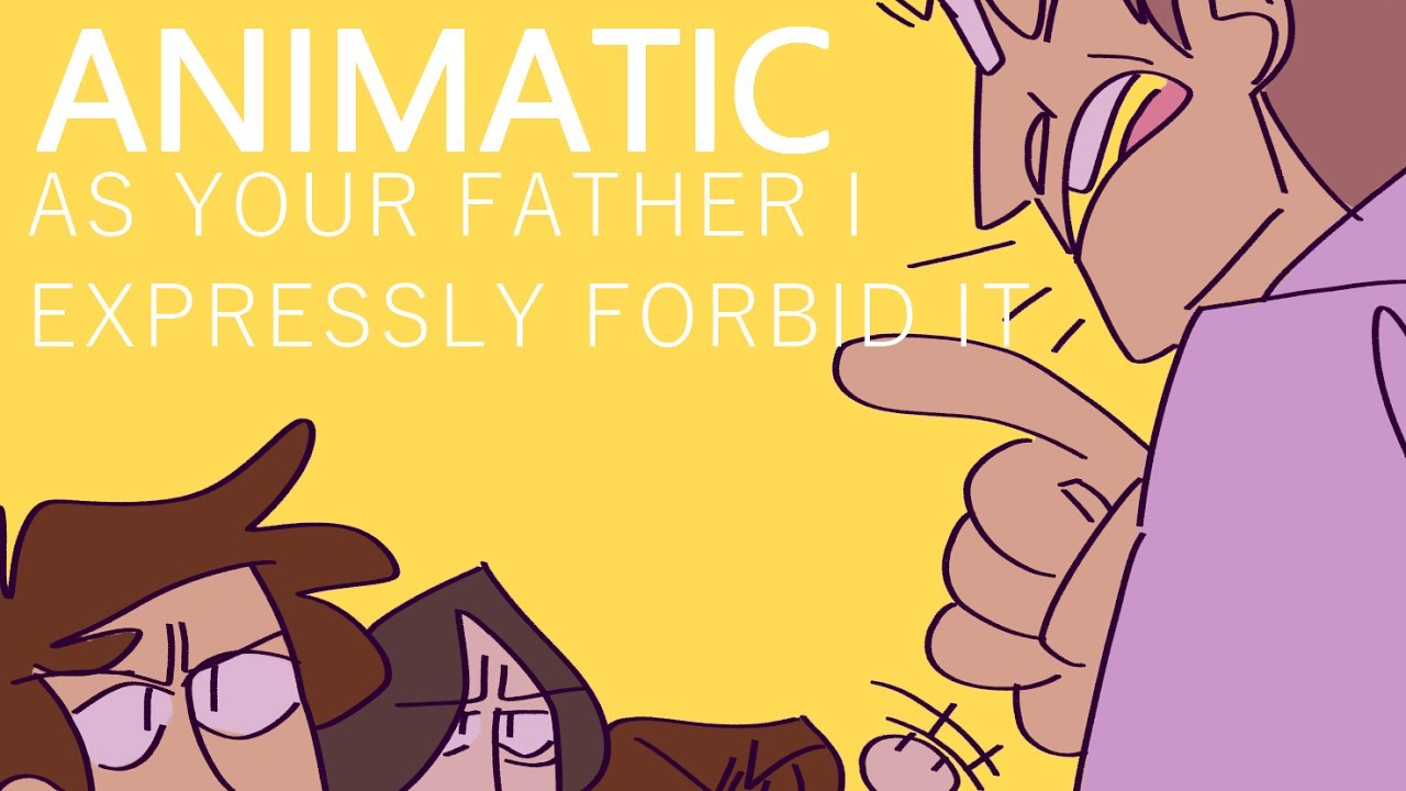 [ANIMATIC] As Your Father I Expressly Forbid It