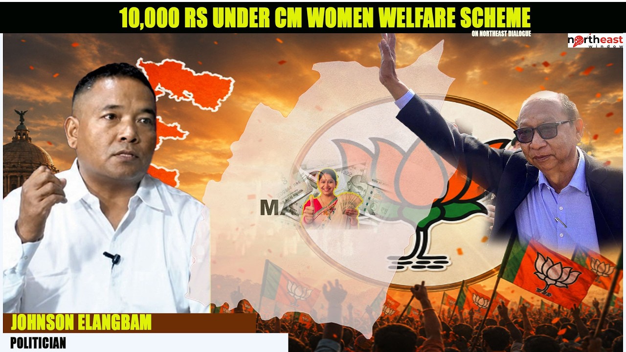 JOHNSON ELANGBAM POLITICIAN : 10,000 Rs UNDER CM WOMEN WELFARE SCHEME || ON NORTHEAST DIALOGUE