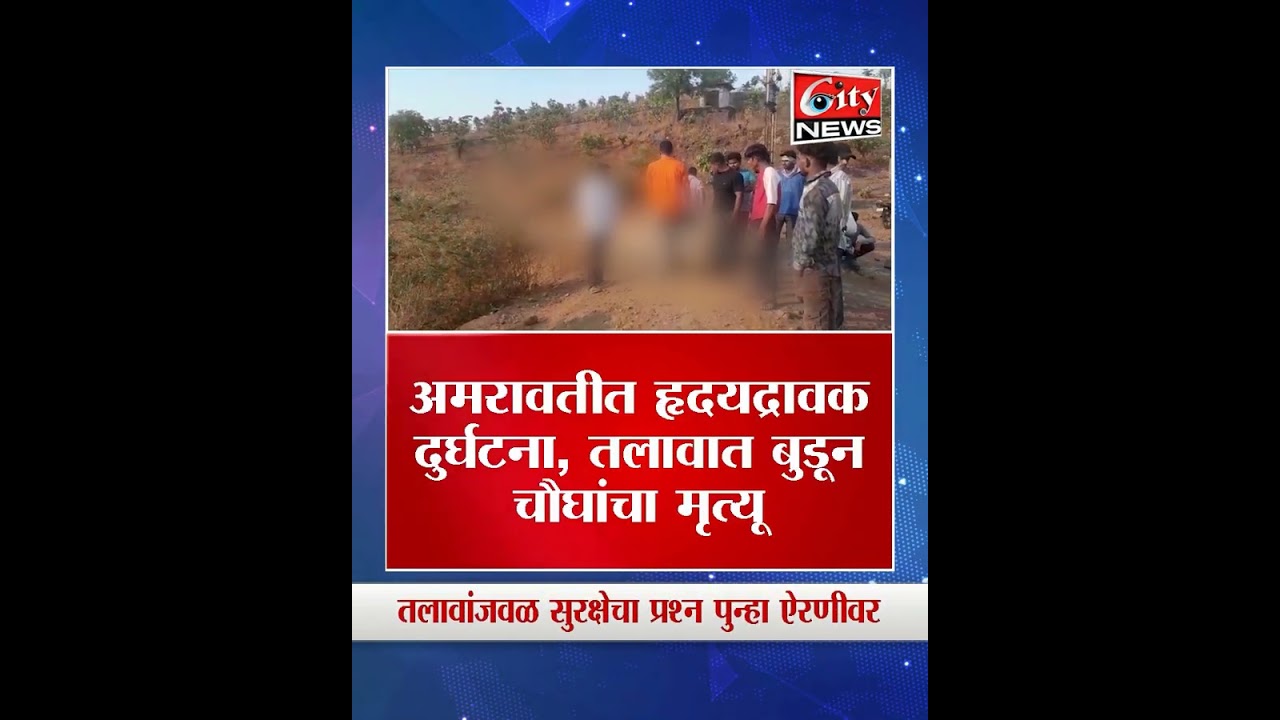 अमरावतीत हृदयद्रावक दुर्घटना; तलावात बुडून चौघांचा मृत्यू #citynews_amravati
