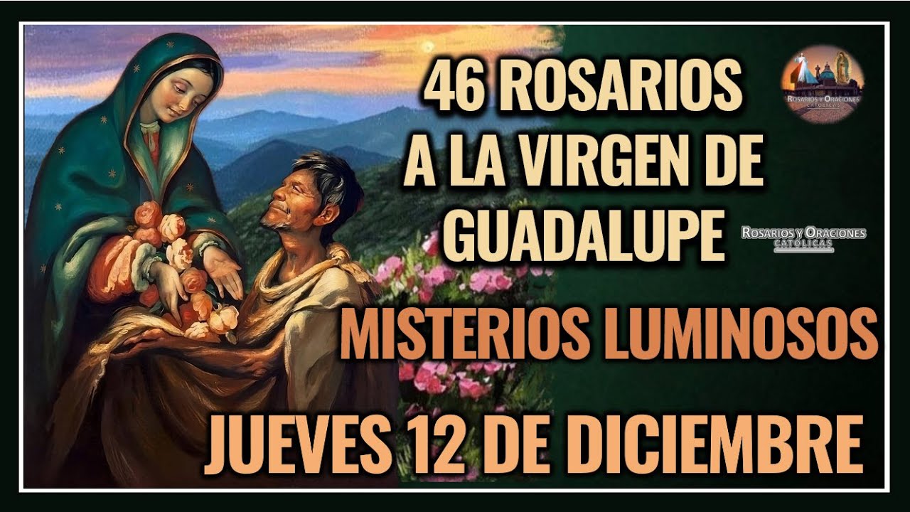 46 ROSARIOS A LA VIRGEN DE GUADALUPE: MISTERIOS LUMINOSOS - GUADALUPANO / JUEVES 12  DICIEMBRE 2024