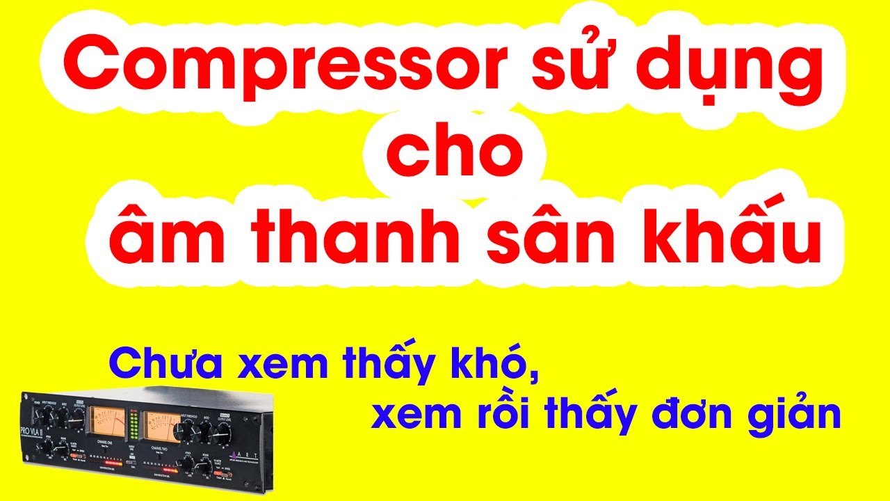Compressor trong xử lý âm thanh sân khấu cho cả những người hiểu chậm nhất