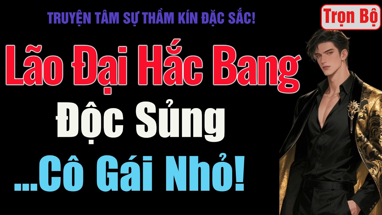 [Trọn Bộ] Lão Đại Hắc Bang Độc Sủng Cô Gái Nhỏ! - MC Thanh Hằng