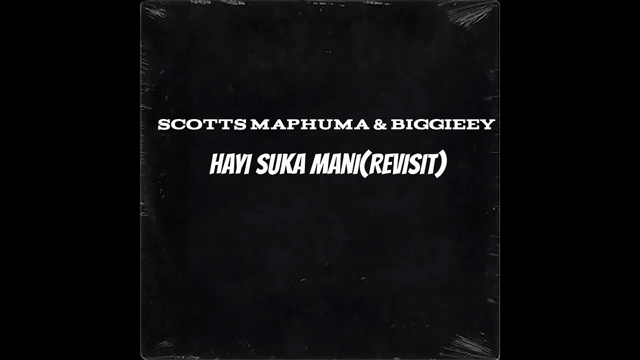 Hayi Suka Mani(Revisit)_Scotts Maphuma & Biggieey 
