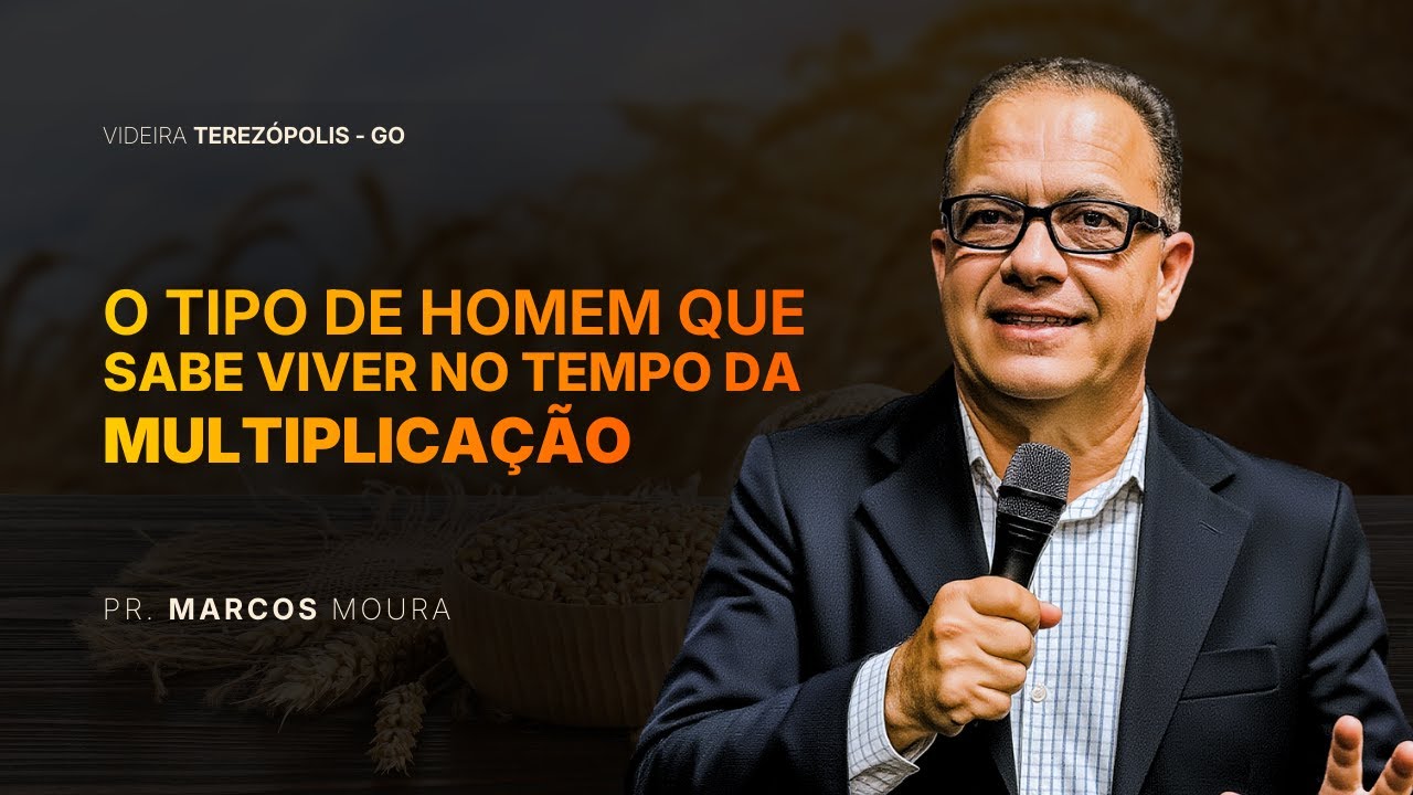 O tipo de homem que sabe viver no tempo da multiplicação - Pr Marcos Moura