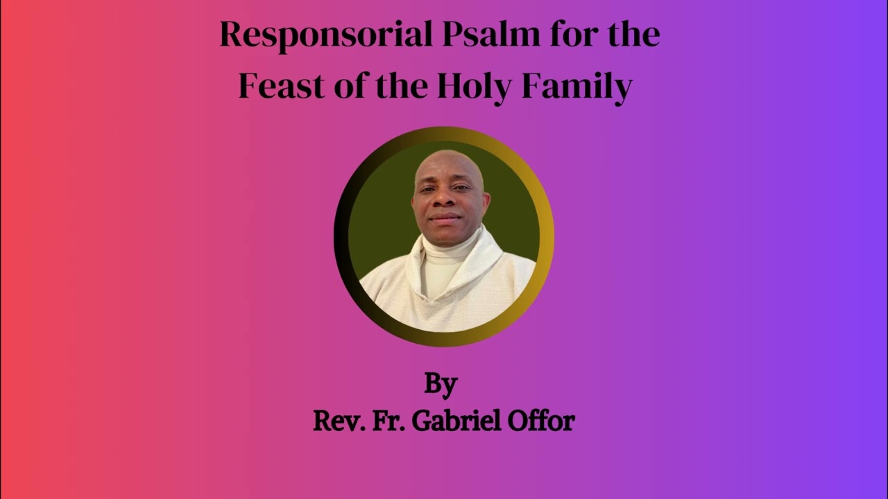 Responsorial Psalm for the Feast of the Holy Family by Rev. Fr. Gabriel Offor