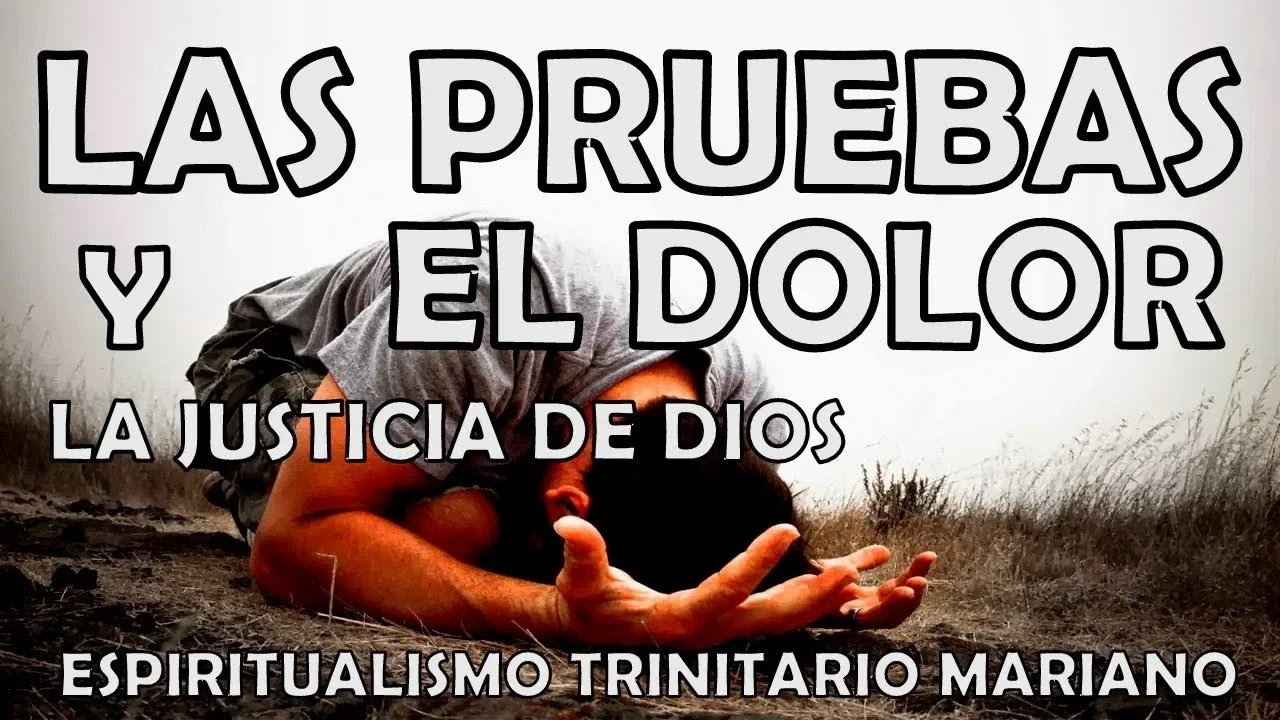 las pruebas y el dolor la justicia de dios espiritualismo trinitario mariano