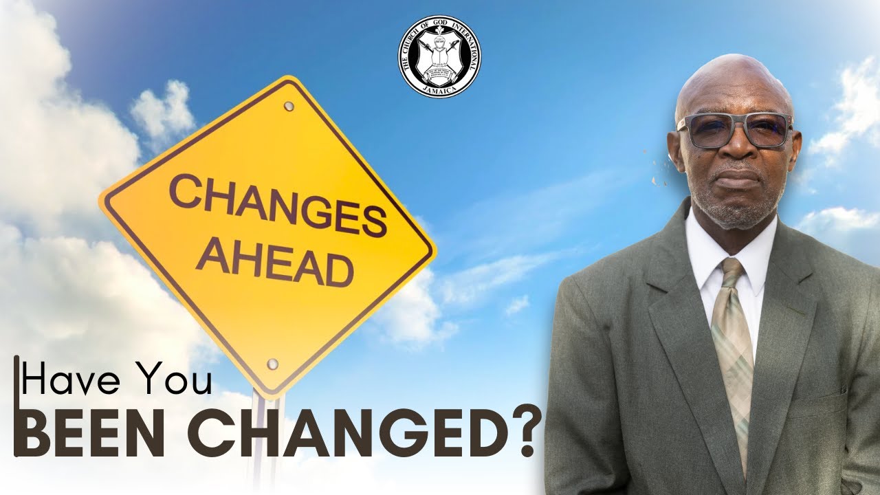 Have You Been Changed? | The Church of God International Jamaica