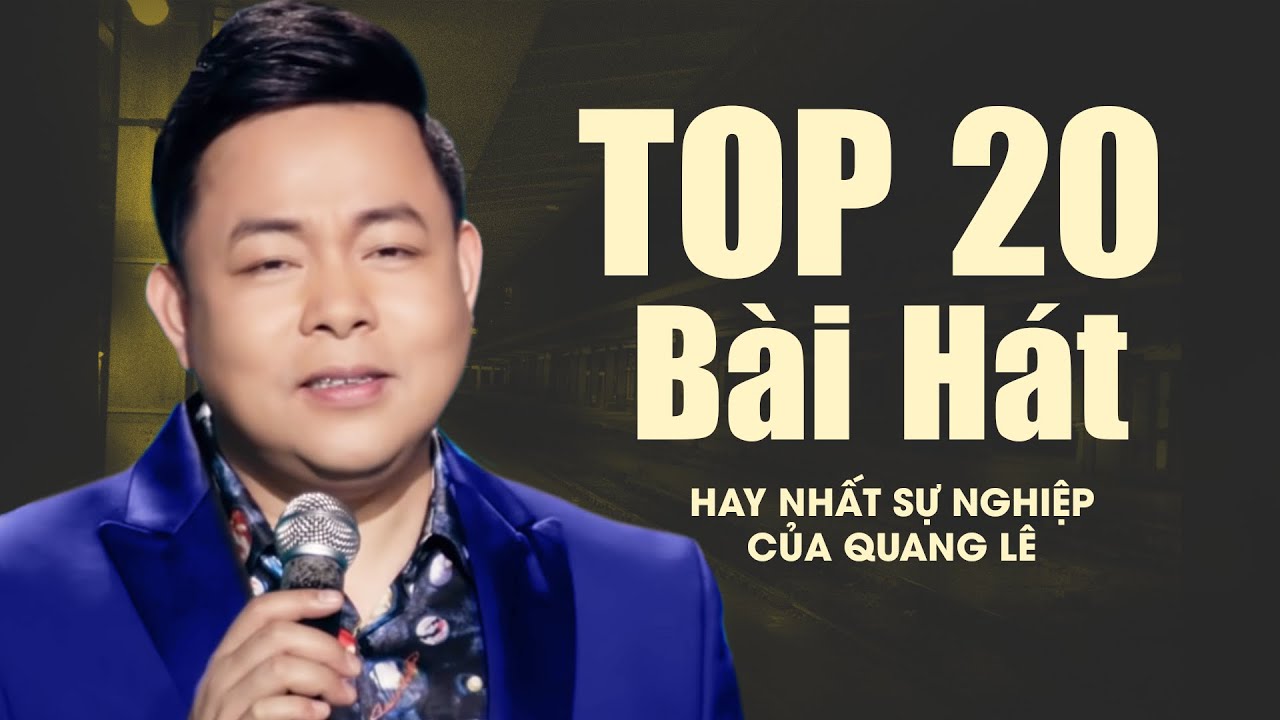 Quang L&ecirc; - Top 20 B&agrave;i H&aacute;t Hay Nhất Sự Nghiệp của ca sĩ QUANG L&Ecirc; (Nhạc Trữ T&igrave;nh, Bolero, Nhạc V&agrave;ng)