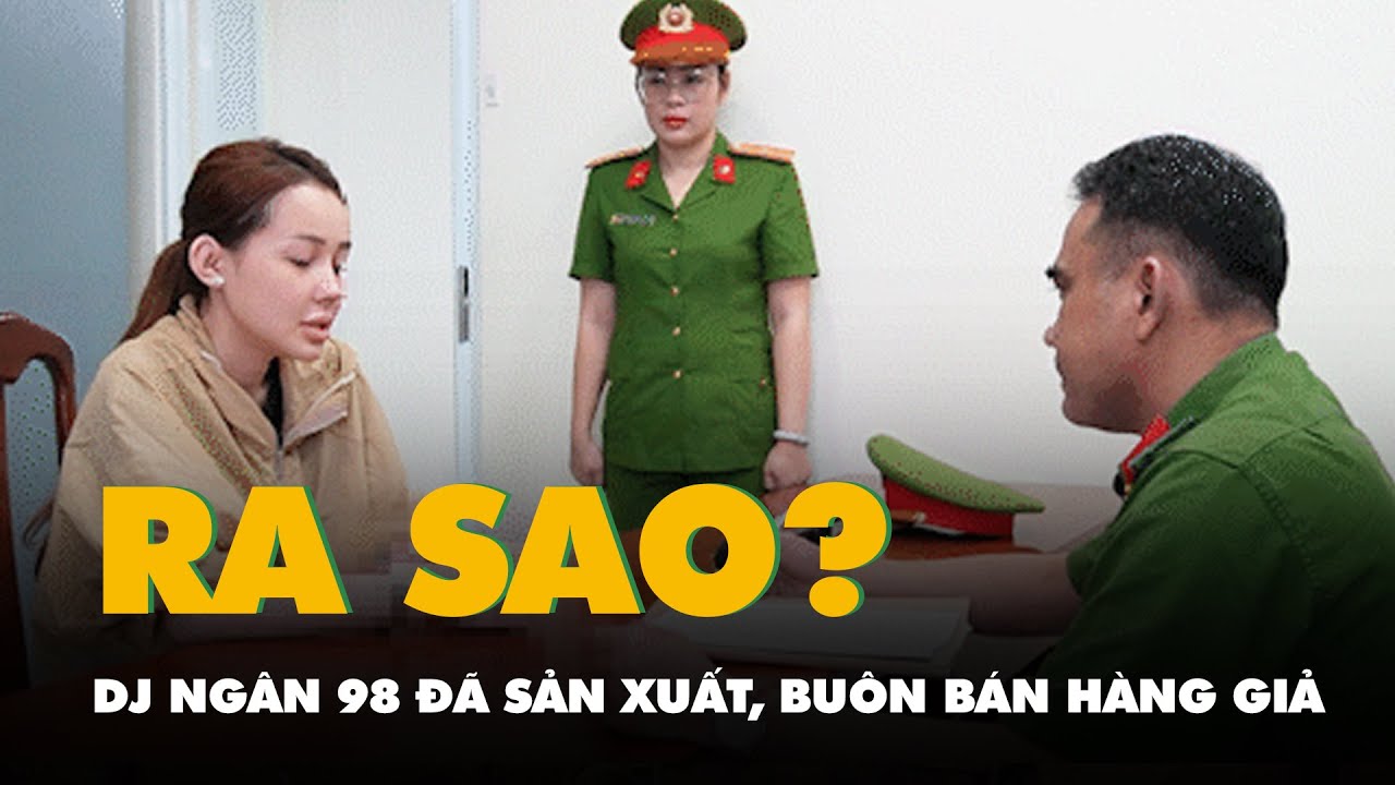 DJ Ngân 98 đã sản xuất, buôn bán hàng giả thu về hàng trăm tỉ đồng ra sao?