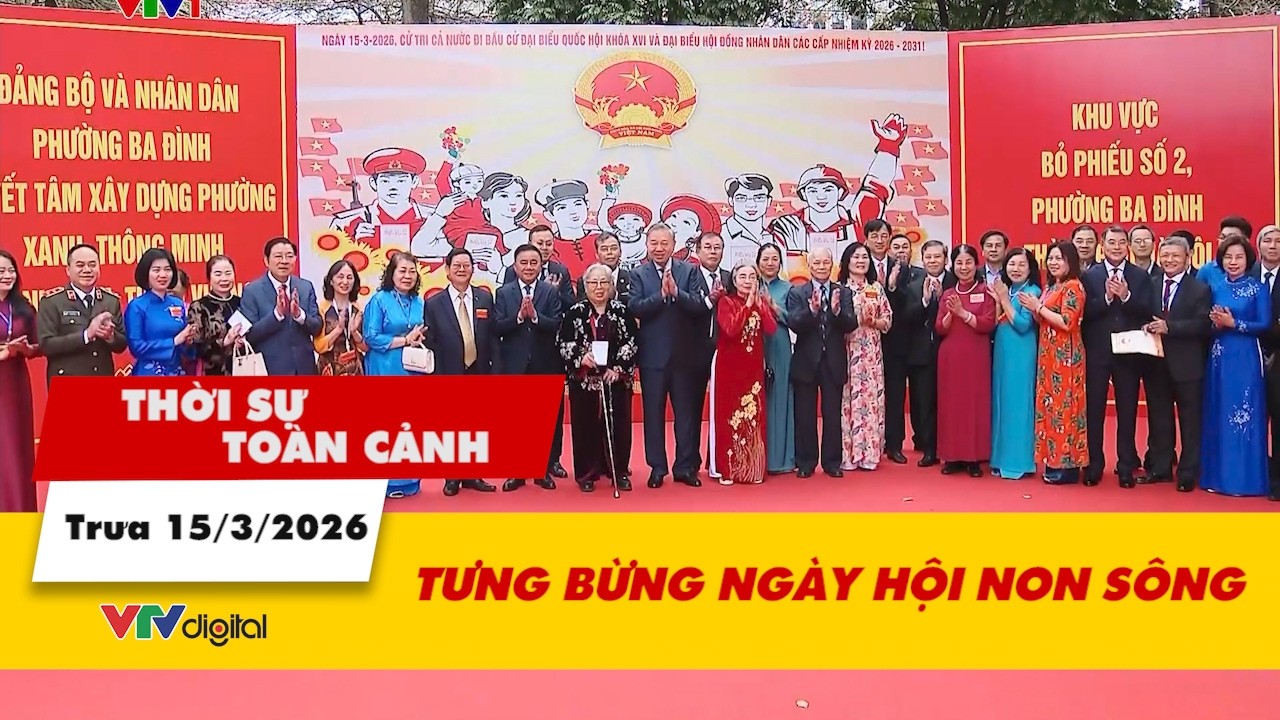 Thời sự toàn cảnh trưa 15/3: Tưng bừng Ngày hội non sông | VTV24