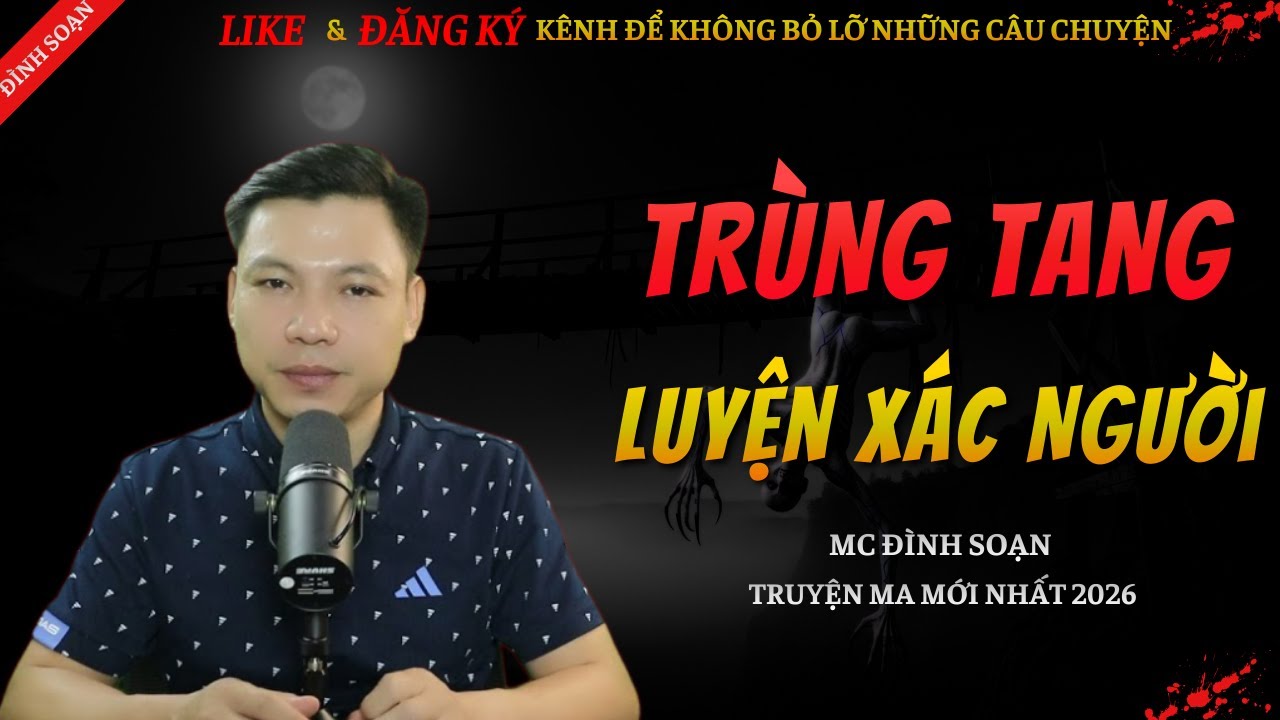 TRUYỆN MA KINH DỊ MỚI | TRÙNG TANG LUYỆN XÁC NGƯỜI || Chuyện Ma Đình Soạn Hay Và Sợ Nhất 2026