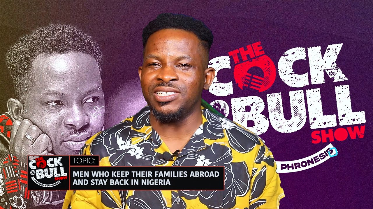 MEN WHO KEEP THEIR FAMILIES ABROAD & STAY BACK- FOREVER & PHRONESIS | The Cock & Bull Show SE01EP14
