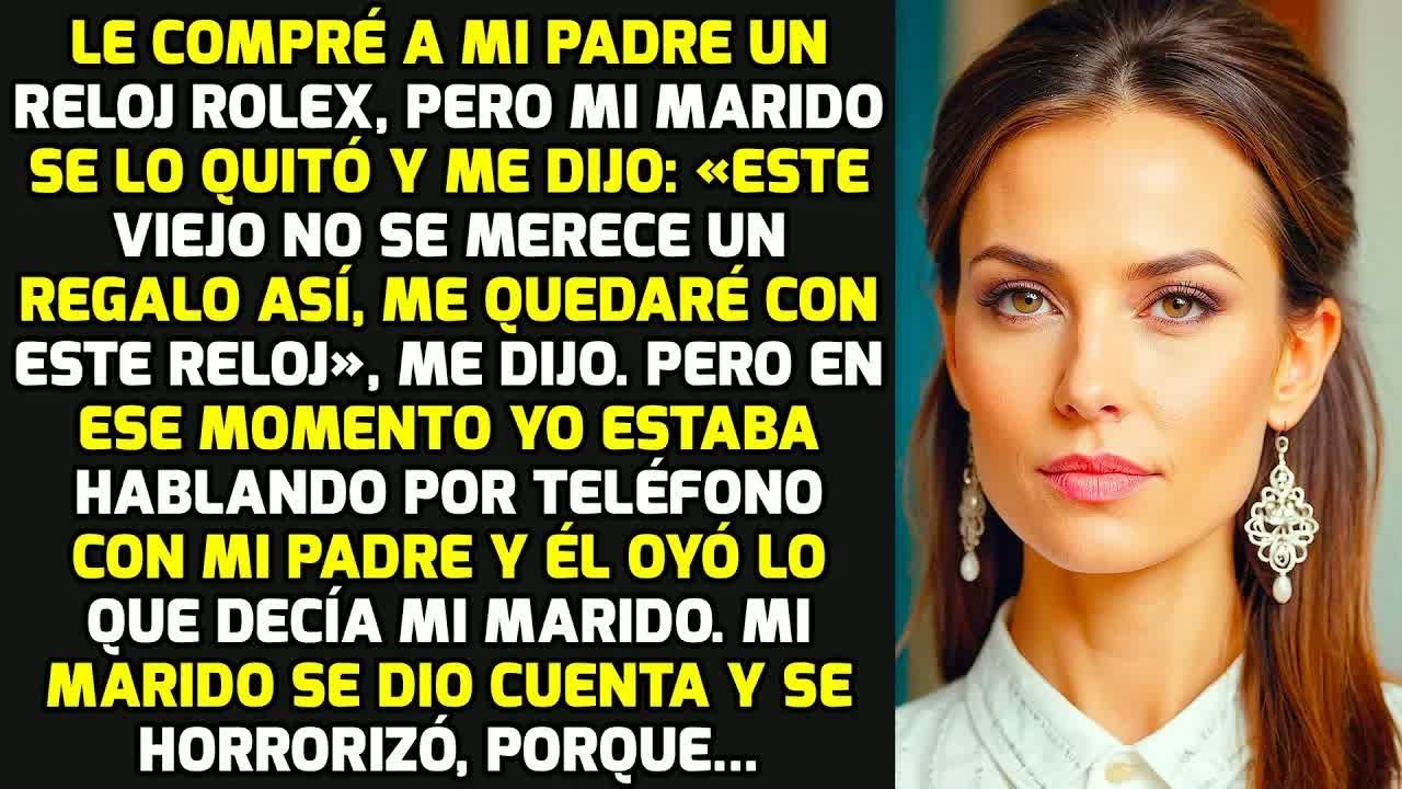 Le Compré A Mi Padre Un Reloj Rolex, Pero Mi Marido Se Lo Quitó Y Dijo: «Ese Viejo..» HISTORIAS VIDA