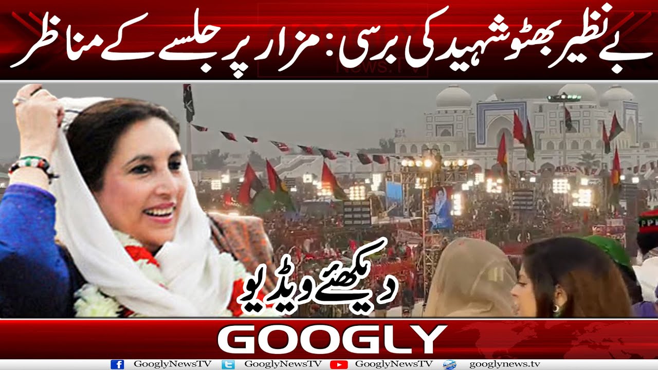 Benazir Bhutto Shaheed Kei Barsi : Mazar Per Jalsay Kai Manazir | Googly News TV