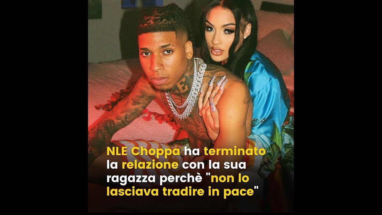 NLE CHOPPA termina la relazione con la sua ragazza perch&egrave; 