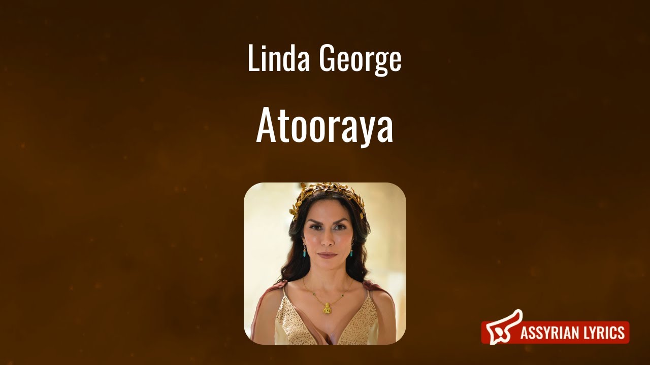 Linda George - Atooraya [Assyrian Lyrics and English Transliteration]