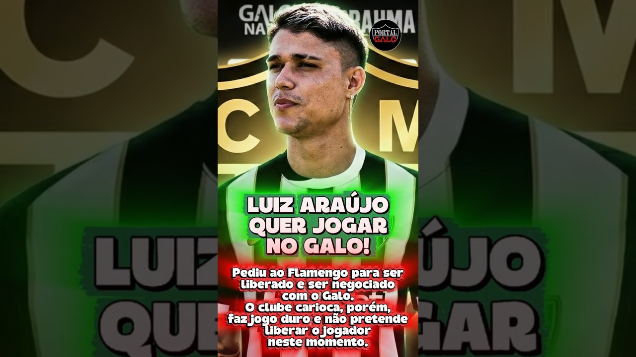 😱 LUIZ ARA&Uacute;JO PEDIU PARA SAIR DO FLAMENGO PARA JOGAR NO GALO! #flamengo #atleticomineiro #galo