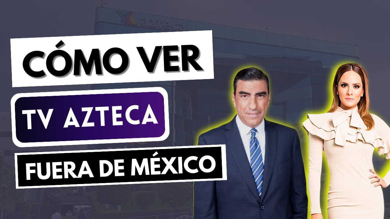 TV AZTECA FUERA DE M&Eacute;XICO 📺 C&oacute;mo ver TV Azteca desde el extranjero ✅ USA, Canad&aacute;, Espa&ntilde;a...