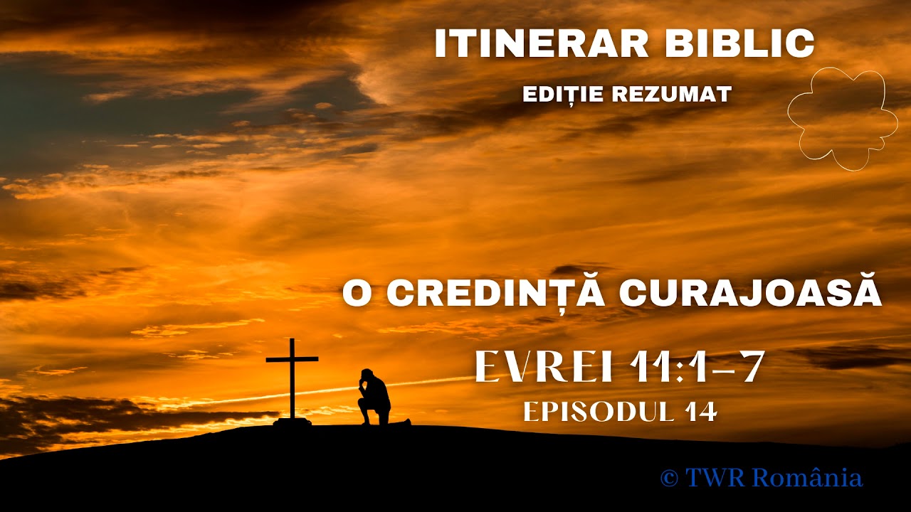 Epistola către Evrei - Cap.11:1-17 - O credință curajoasă - Episodul 14