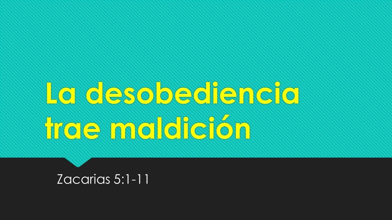 La desobedencia trae maldición - Zacarias 5:1-11