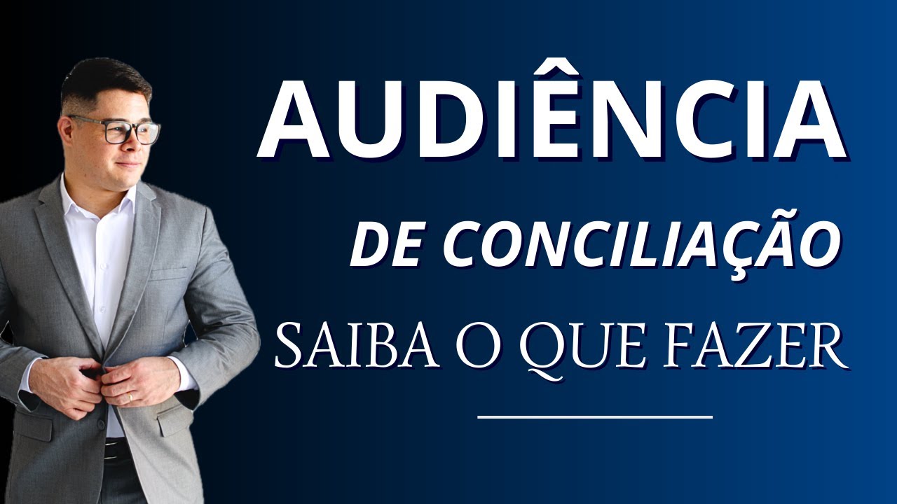 Foi intimado para AUDIÊNCIA DE CONCILIAÇÃO - Saiba o que fazer!