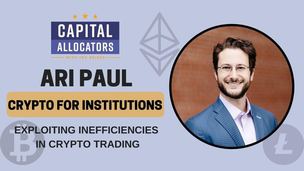 Crypto for Institutions 4:  Ari Paul &ndash; Exploiting Inefficiencies in Crypto Trading (Capital...