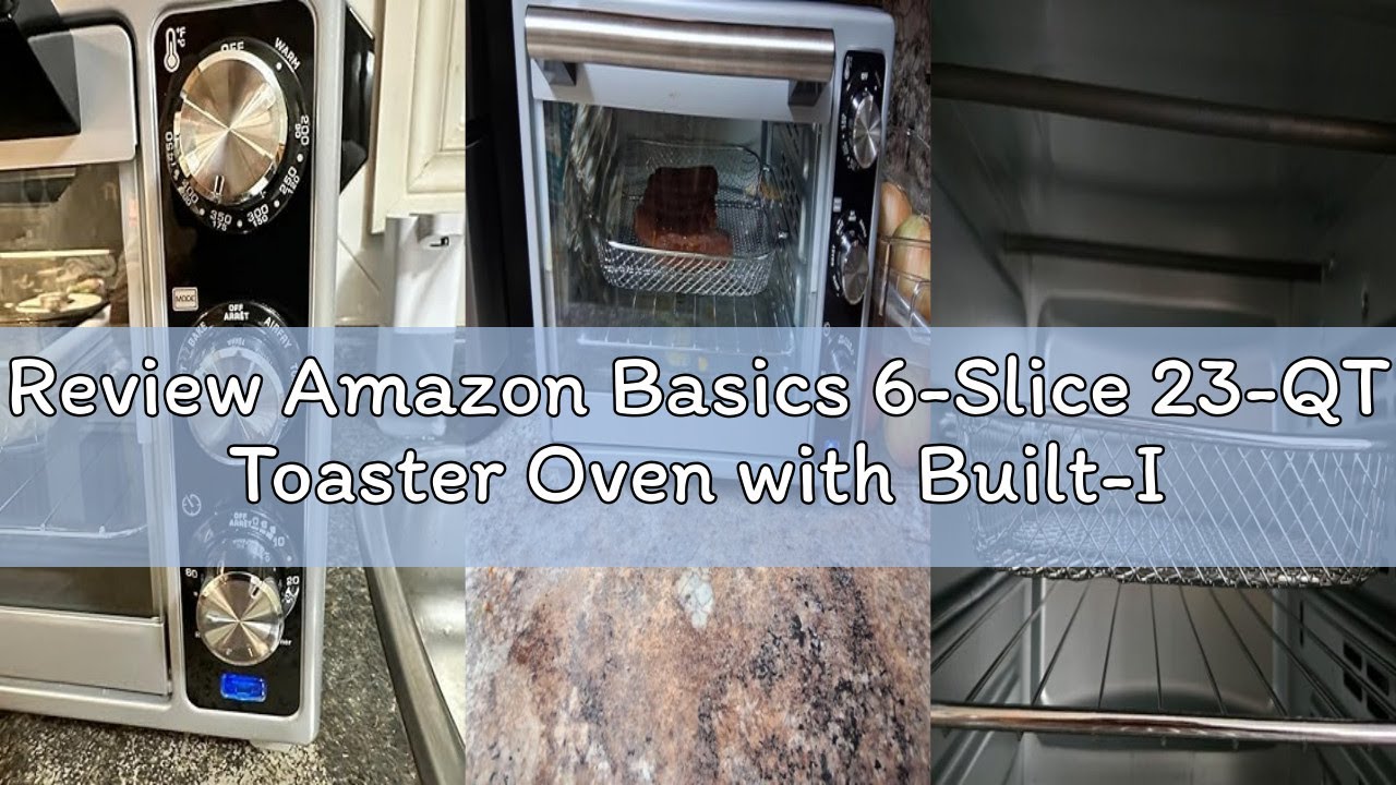 Review Amazon Basics 6-Slice 23-QT Toaster Oven with Built-In Air Fryer, 7-In-1 Cooking Options, 60-