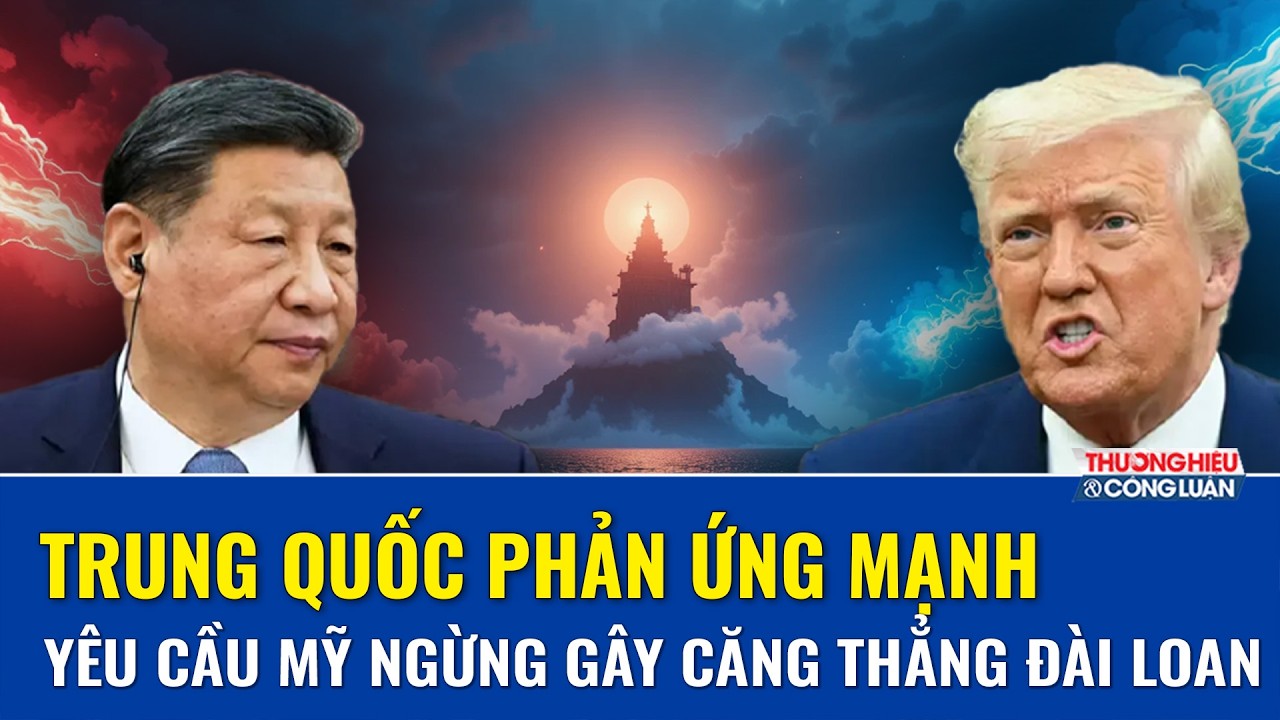 Trung Quốc cảnh báo gắt về vấn đề Đài Loan, yêu cầu Mỹ ngừng “thổi phồng đe dọa”