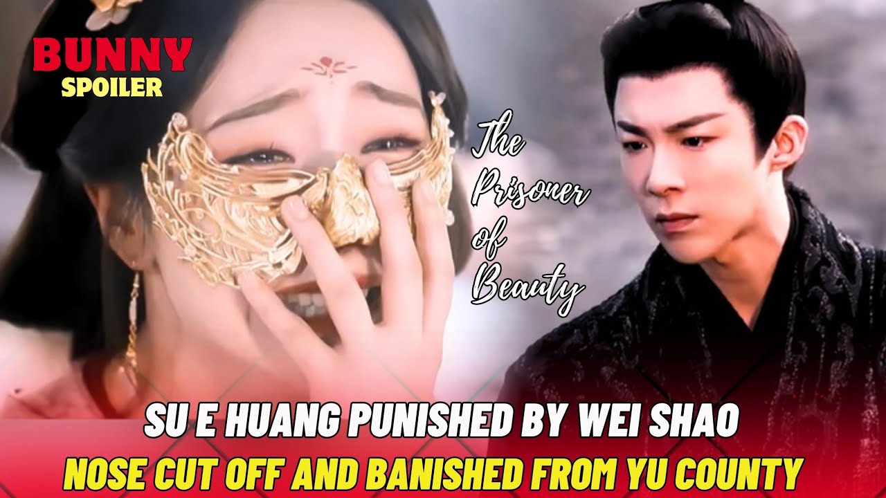 Su E Huang Punished by Wei Shao: Nose Cut Off and Banished from Yu County|The Prisoner of Beauty |折腰