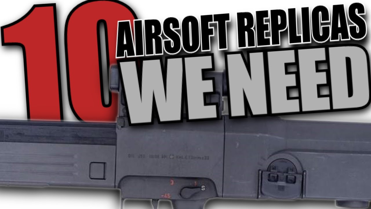 10 Airsoft Replicas We NEED