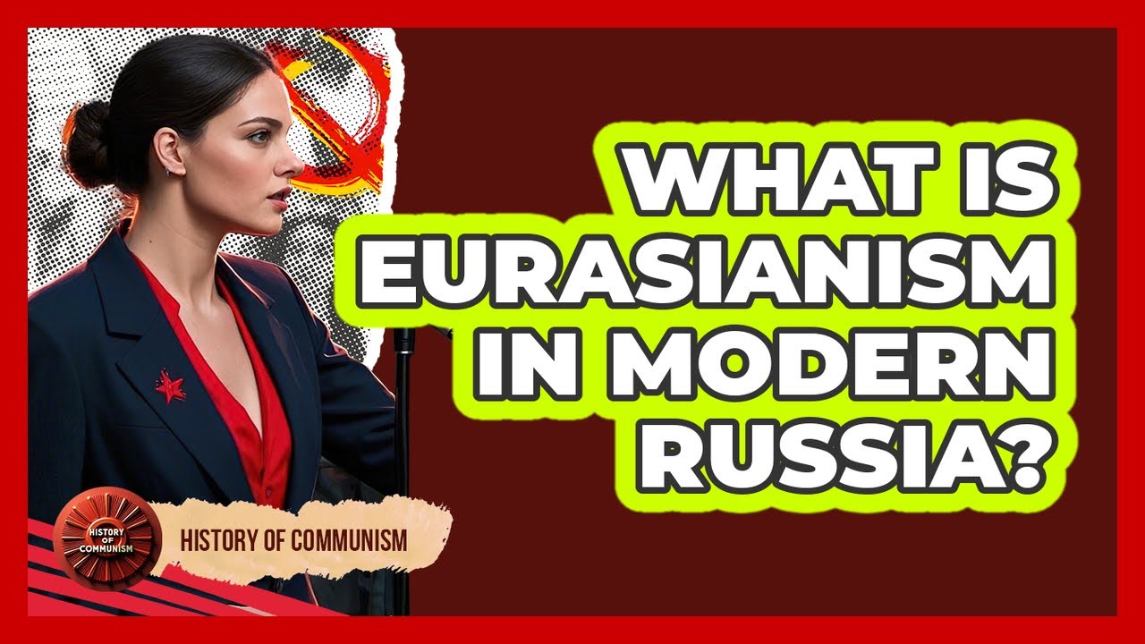 What Is Eurasianism In Modern Russia? - History of Communism