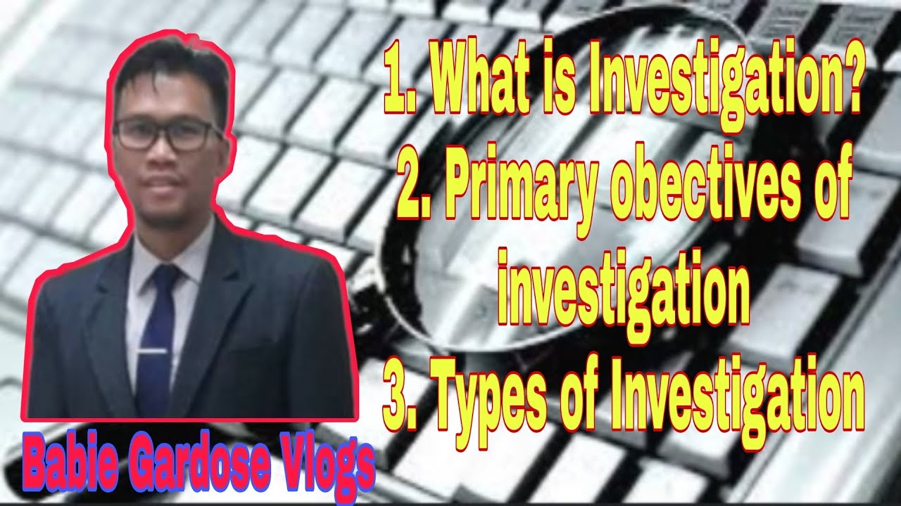What is Investigation #Primary objectives of Investigation #Types of Investigation
