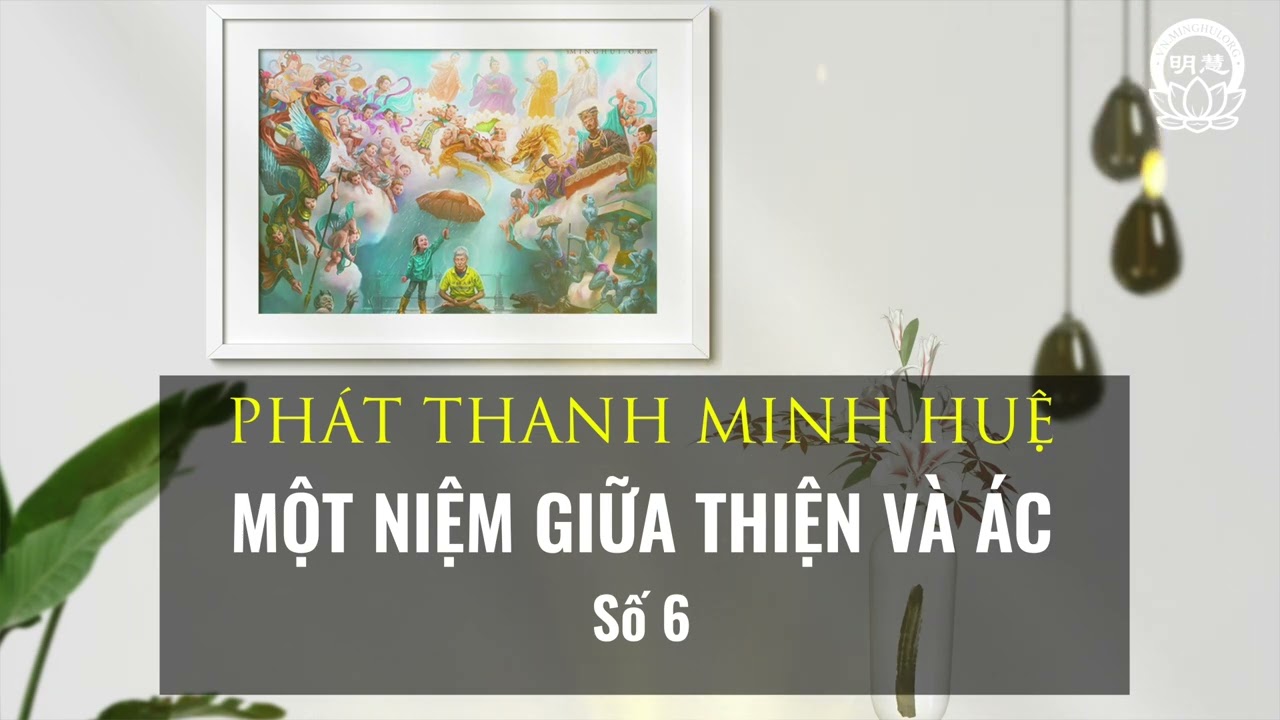 Một Niệm Giữa Thiện Và Ác - Số 6 | Minh Huệ Việt Ngữ