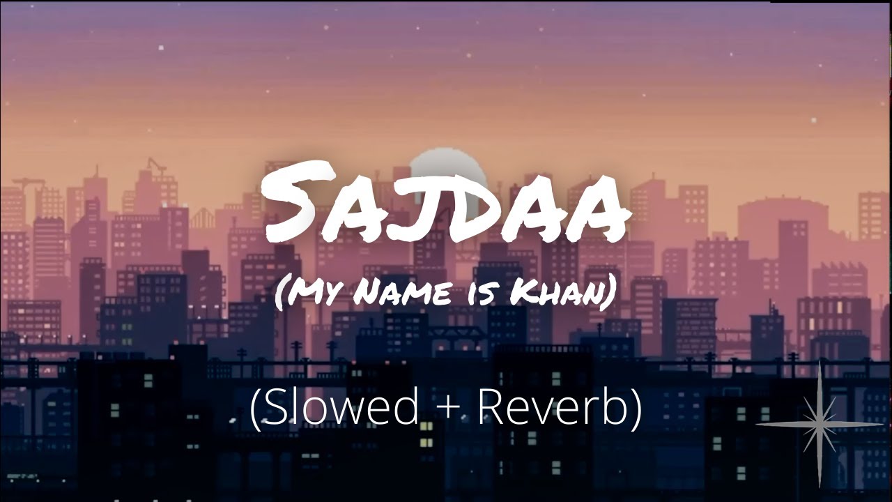 Sajdaa (Slowed and Reverb) | My Name is Khan