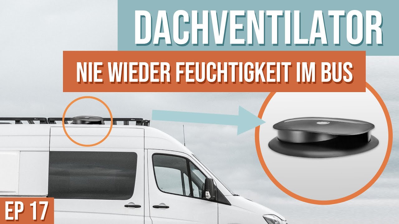 Dachventilator f&uuml;r den DIY Campervan - nie wieder Feuchtigkeit oder Kodenswasser im Bus & Van - EP17