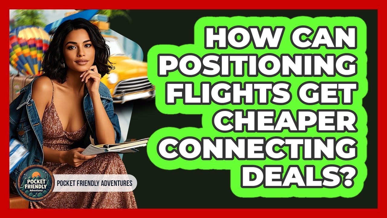 How Can Positioning Flights Get Cheaper Connecting Deals? - Pocket Friendly Adventures