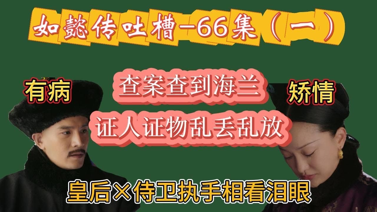 【哆啦】如懿传吐槽 66（一）：皇后×侍卫执手相看泪眼，大龙迷信到不敢见人？查案证人证物随地乱扔？都不要脑子了。