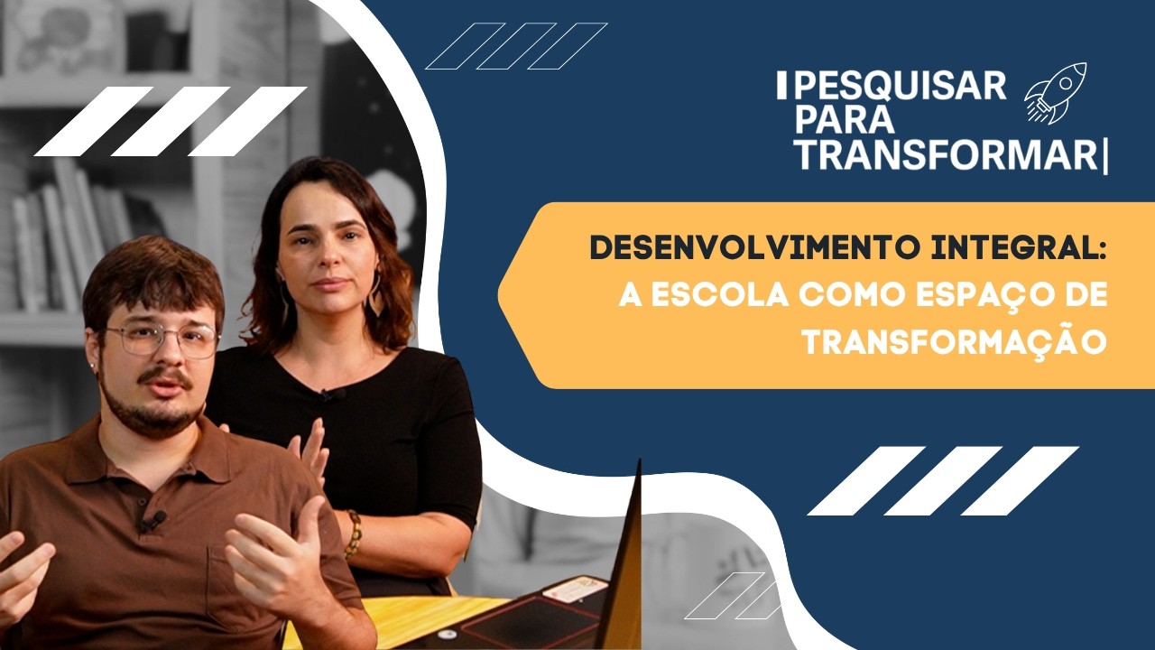 Desenvolvimento integral: a escola como espa&ccedil;o de transforma&ccedil;&atilde;o | Pesquisar para Transformar 🚀🌎