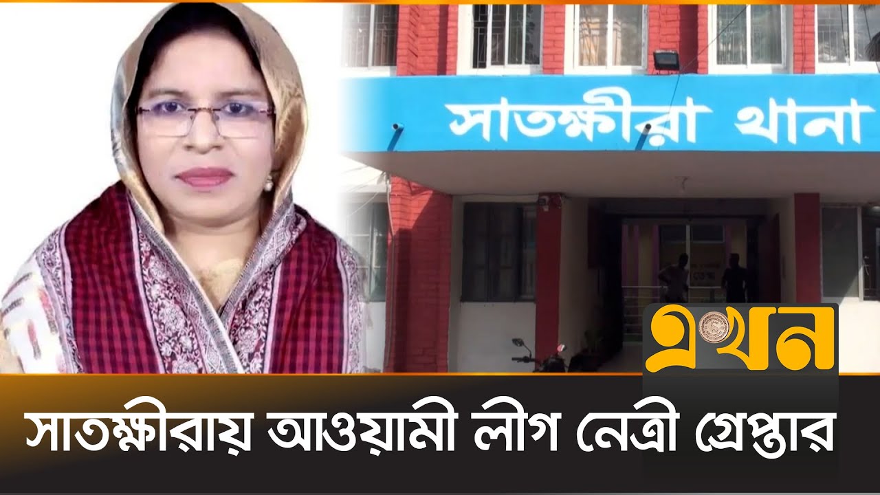 সাতক্ষীরায় আওয়ামী লীগ নেত্রী লায়লা পারভীন সেজুতি গ্রেপ্তার | Satkhira News | Awami League | Politics