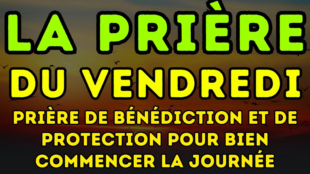 LA PRI&Egrave;RE DU VENDREDI - Pri&egrave;re de B&Eacute;N&Eacute;DICTION et de PROTECTION pour BIEN COMMENCER la JOURN&Eacute;E