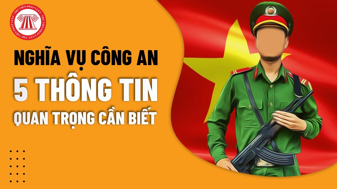 Nghĩa Vụ Công An: 05 Thông Tin Quan Trọng Cần Biết | TVPL