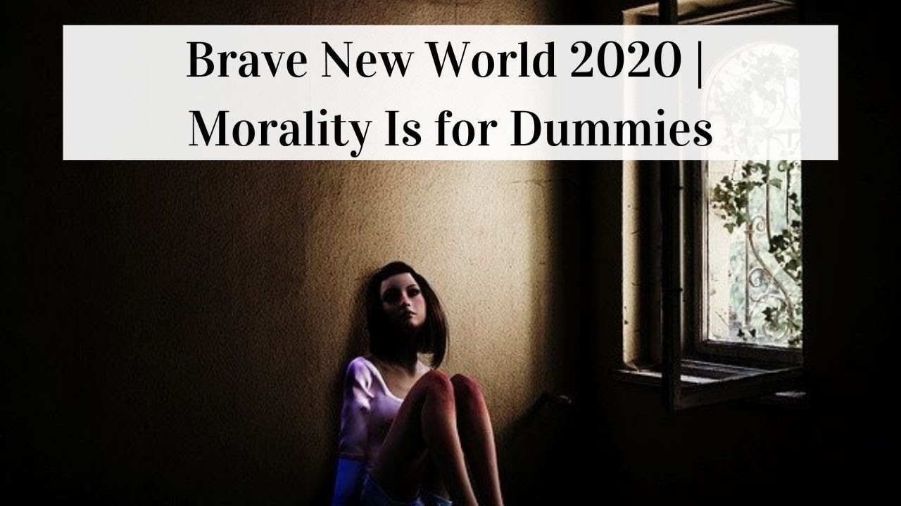 Brave New World 2020 | Morality Is for Dummies