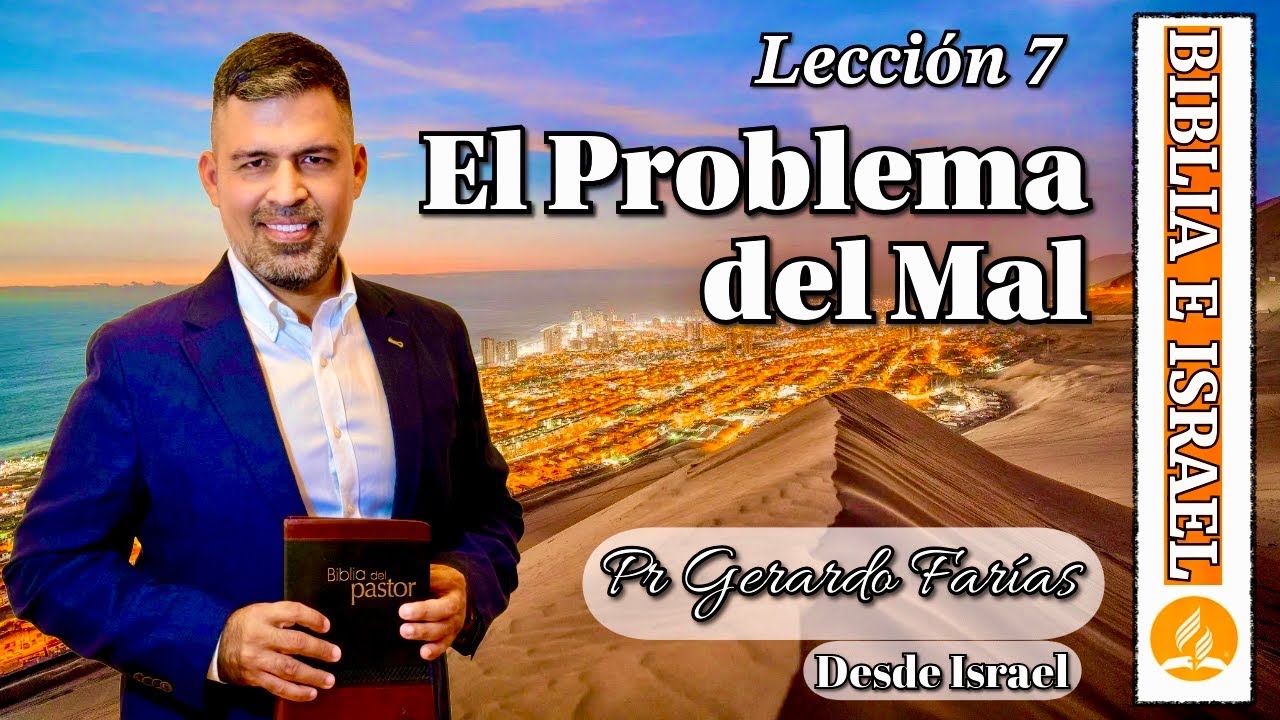 El Problema del Mal - Pr Gerardo Farías - Lección 7 Escuela Sabática 2025 - 1er Trimestre