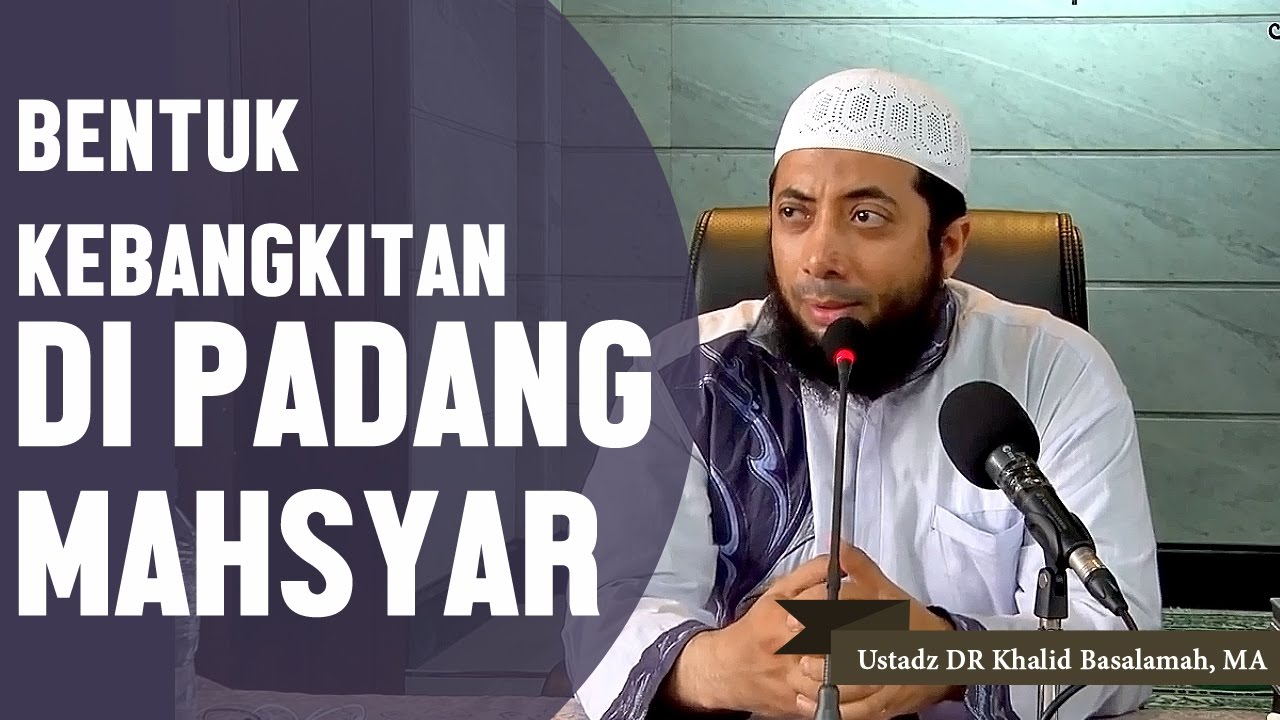 Inilah bentuk kebangkitan di padang mahsyar, Ustadz DR Khalid Basalamah, MA