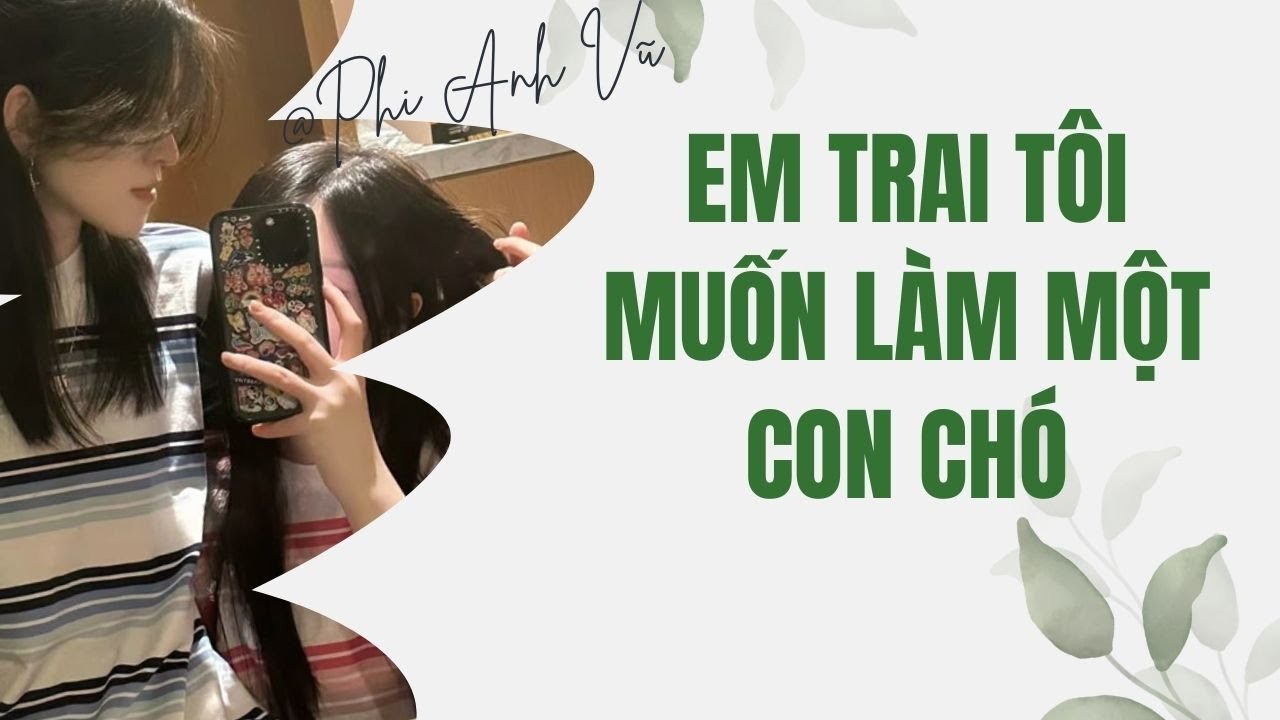 [Truyện Audio] Em Trai Tôi Muốn Làm Một Con Chó | Phi Anh Vũ